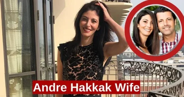 Andre Hakkak Wife: The Woman Behind the Success