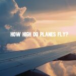 How High Do Planes Fly? Exploring in 5 Facts